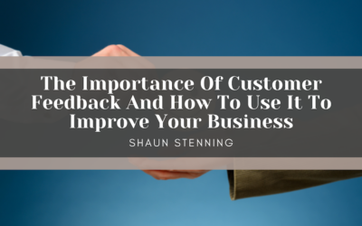 The Importance Of Customer Feedback And How To Use It To Improve Your Business